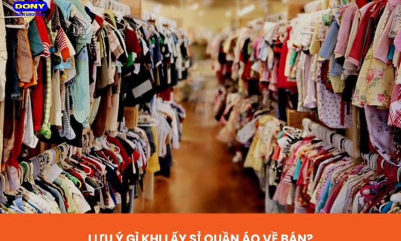 Lưu Ý Gì Khi Lấy Sỉ Quần Áo