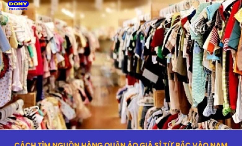 Tìm Nguồn Sỉ Quần Áo Từ Bắc Vào Nam