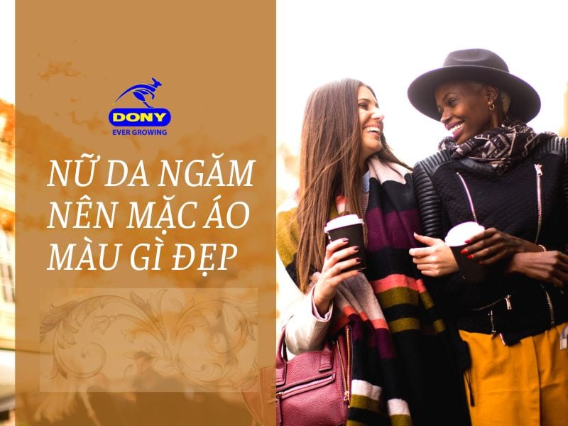 Nữ da ngăm mặc màu gì đẹp