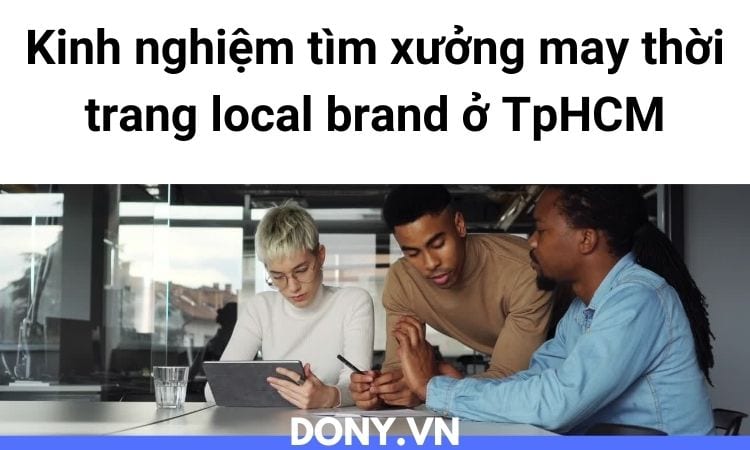 Kinh Nghiệm Tìm Xưởng May Thời Trang Local Brand Ở Tphcm