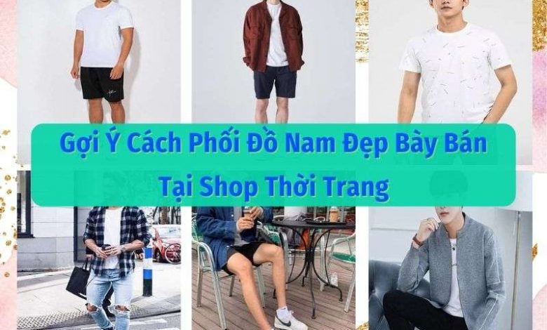 Cách Phối Đồ Nam Đẹp Bày Bán Tại Shop Thời Trang