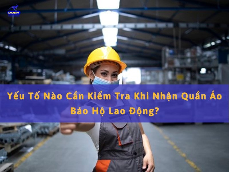 Yếu Tố Nào Cần Kiểm Tra Khi Nhận Quần Áo Bảo Hộ