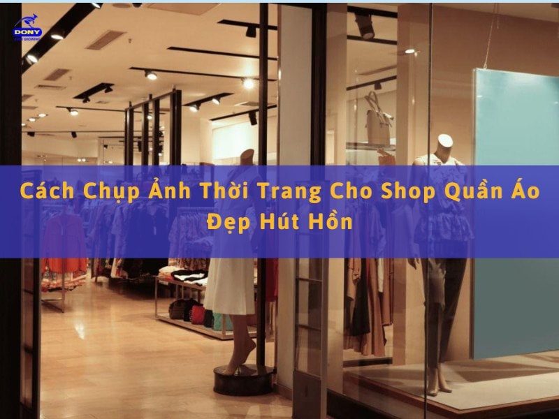 Cách Chụp Ảnh Cho Shop Thời Trang
