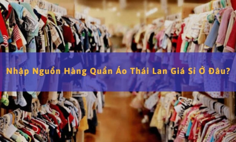 Nhập Nguồn Sỉ Quần Áo Thái Lan