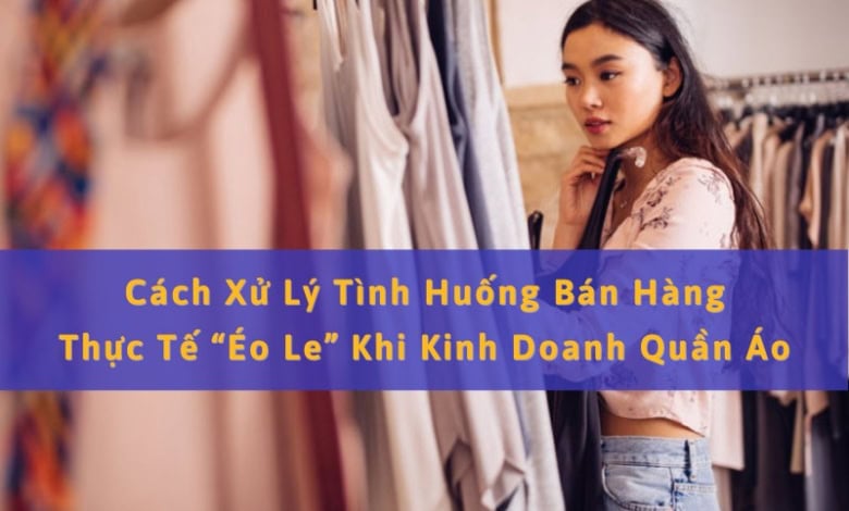 Xử Lý Tình Huống Trong Kinh Doanh Quần Áo