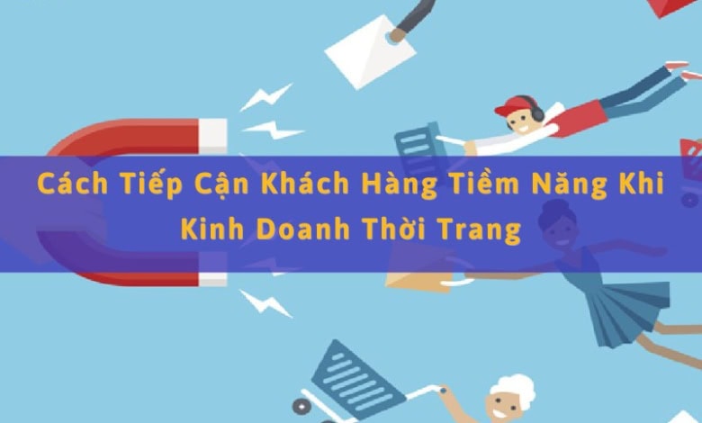 Cách Tiếp Cận Khách Hàng Tiềm Năng Khi Kinh Doanh Thời Trang